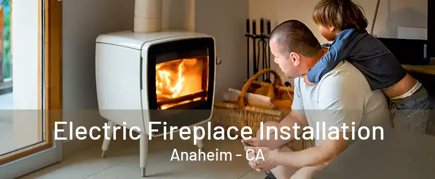 Electric Fireplace Installation Anaheim - CA