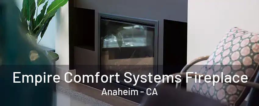 Empire Comfort Systems Fireplace Anaheim - CA