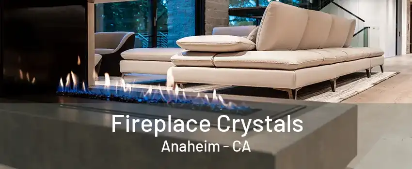 Fireplace Crystals Anaheim - CA