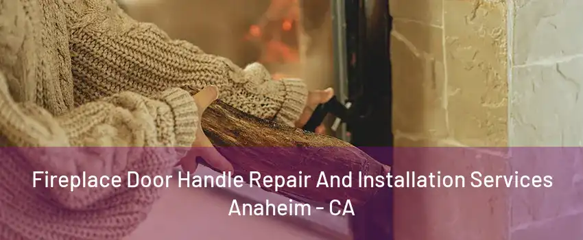 Fireplace Door Handle Repair And Installation Services Anaheim - CA