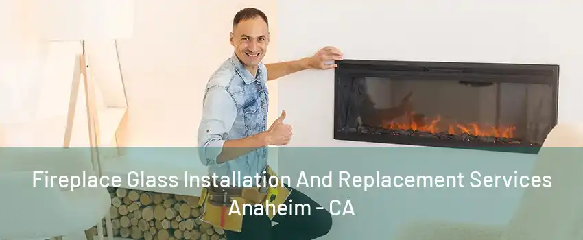 Fireplace Glass Installation And Replacement Services Anaheim - CA