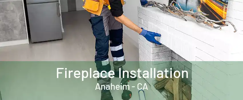 Fireplace Installation Anaheim - CA