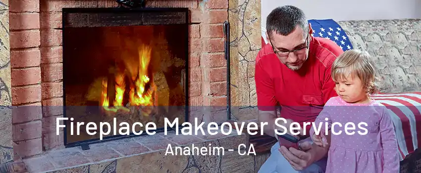 Fireplace Makeover Services Anaheim - CA