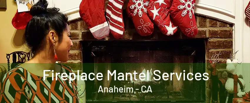 Fireplace Mantel Services Anaheim - CA