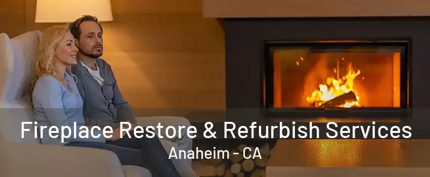 Fireplace Restore & Refurbish Services Anaheim - CA