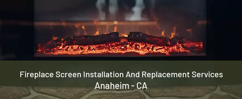 Fireplace Screen Installation And Replacement Services Anaheim - CA