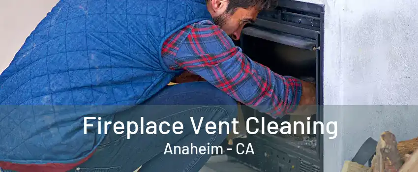 Fireplace Vent Cleaning Anaheim - CA