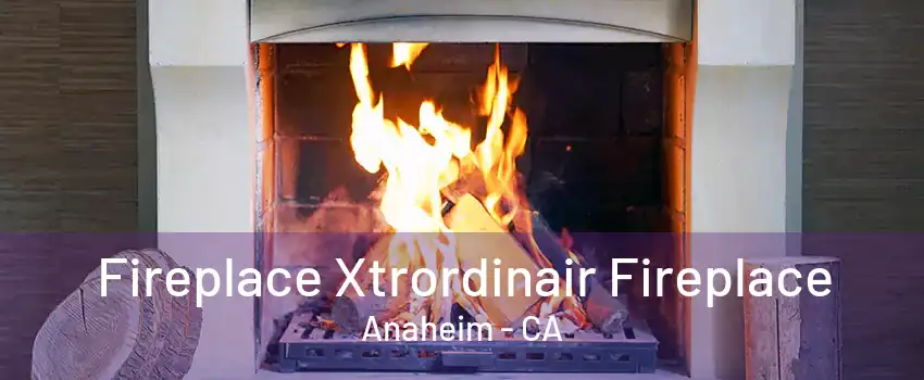 Fireplace Xtrordinair Fireplace Anaheim - CA