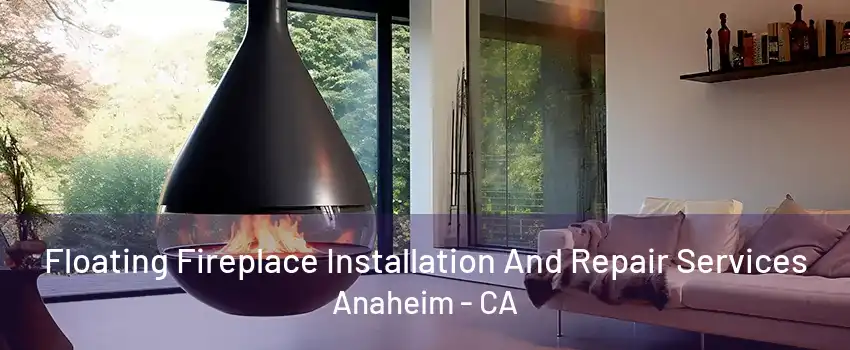 Floating Fireplace Installation And Repair Services Anaheim - CA