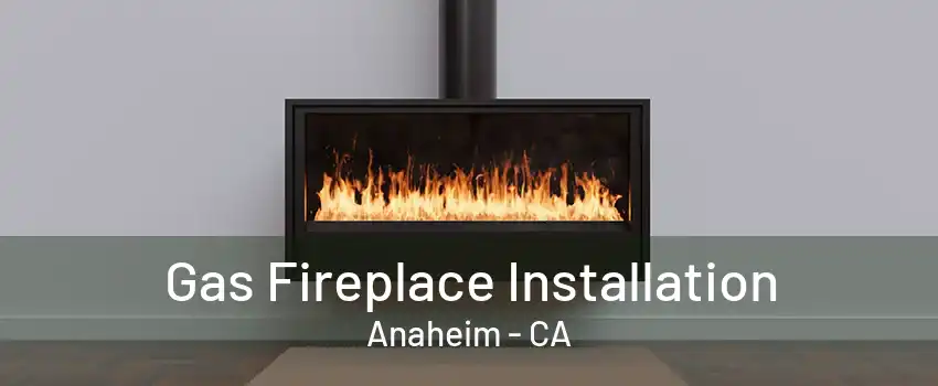 Gas Fireplace Installation Anaheim - CA