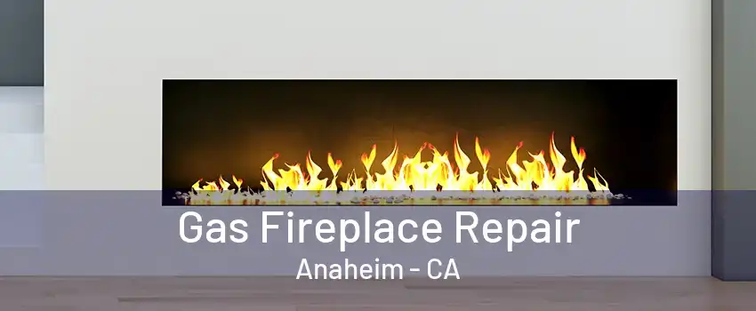 Gas Fireplace Repair Anaheim - CA