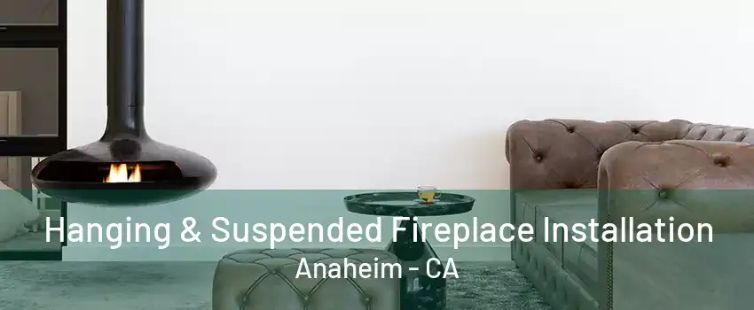 Hanging & Suspended Fireplace Installation Anaheim - CA