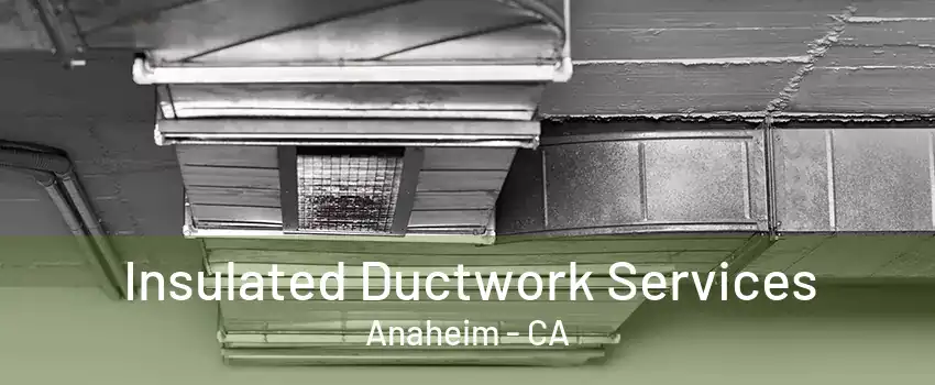 Insulated Ductwork Services Anaheim - CA