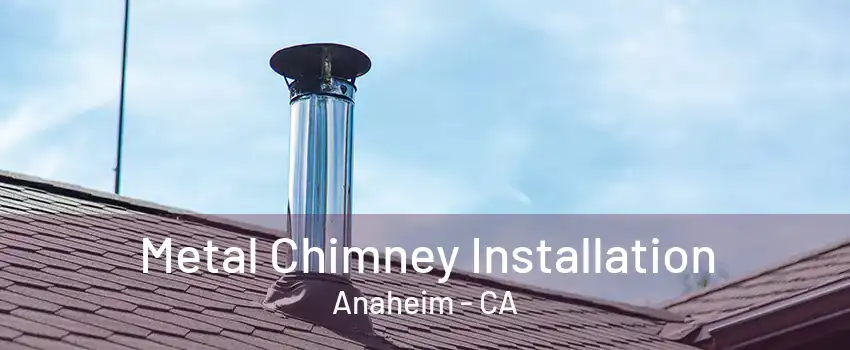 Metal Chimney Installation Anaheim - CA