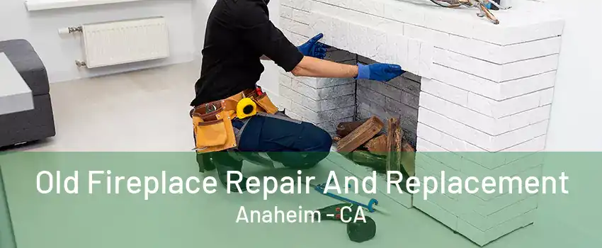 Old Fireplace Repair And Replacement Anaheim - CA