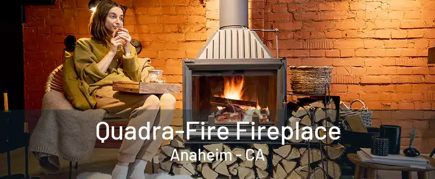 Quadra-Fire Fireplace Anaheim - CA