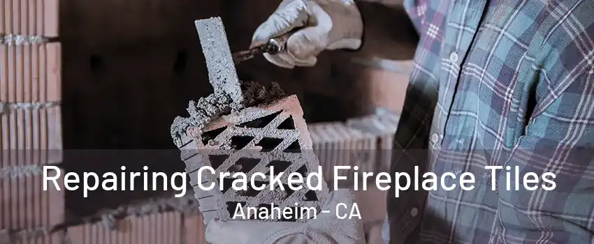 Repairing Cracked Fireplace Tiles Anaheim - CA