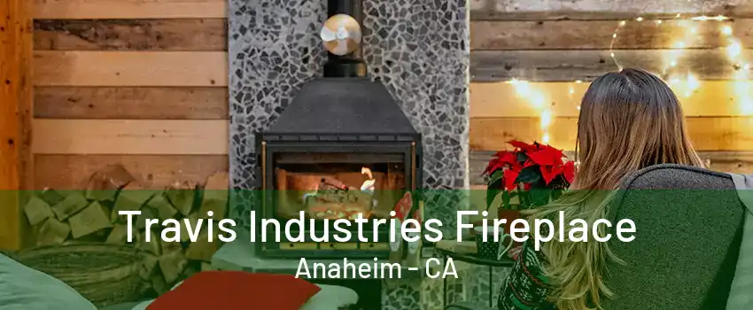 Travis Industries Fireplace Anaheim - CA