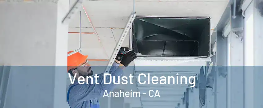 Vent Dust Cleaning Anaheim - CA