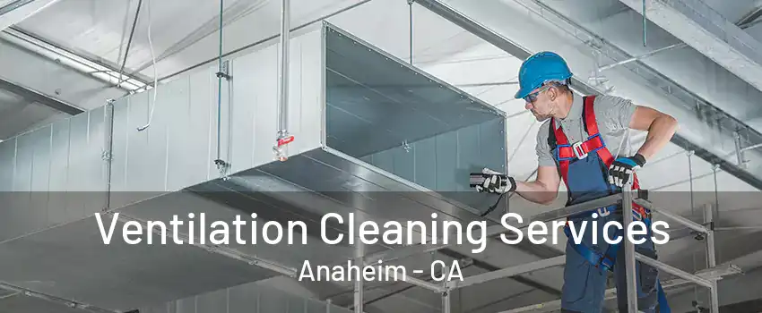 Ventilation Cleaning Services Anaheim - CA