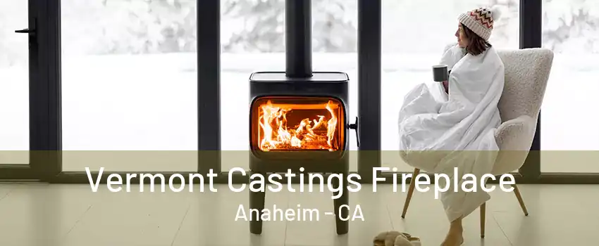 Vermont Castings Fireplace Anaheim - CA