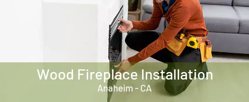 Wood Fireplace Installation Anaheim - CA