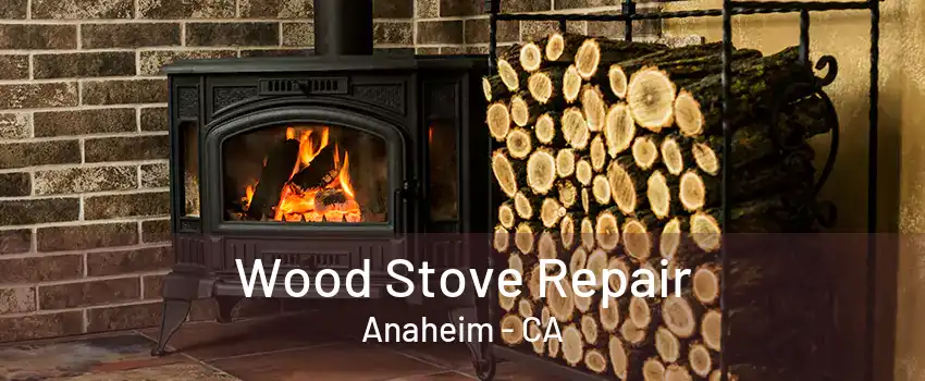 Wood Stove Repair Anaheim - CA